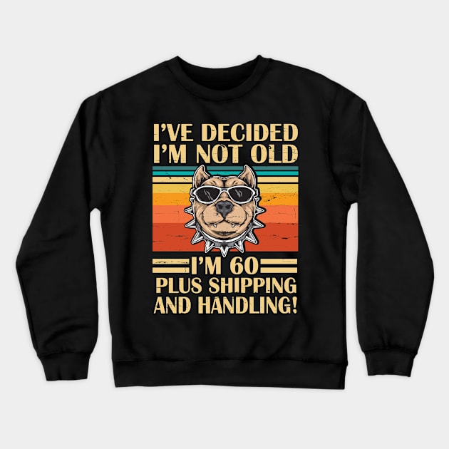 I've Decided I'm Not Old I'm 60 Years Old Plus Shipping And Handling Pitbull Vintage Retro Birthday Crewneck Sweatshirt by DainaMotteut